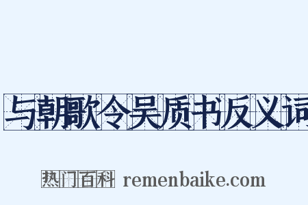 与朝歌令吴质书反义词是什么意思的图片